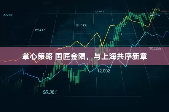 掌心策略 国匠金隅，与上海共序新章